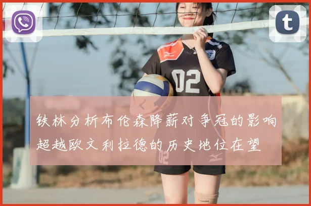 铁林分析布伦森降薪对争冠的影响超越欧文利拉德的历史地位在望