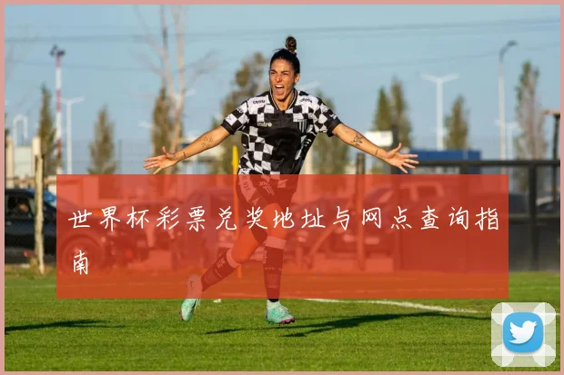 世界杯彩票兑奖地址与网点查询指南