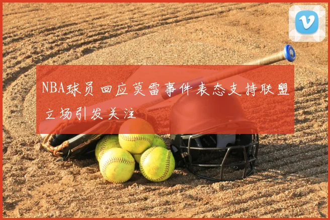 NBA球员回应莫雷事件表态支持联盟立场引发关注