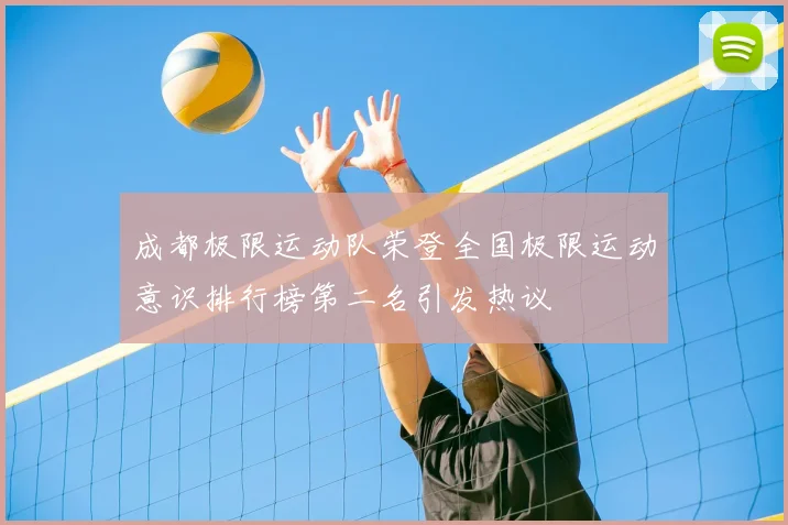 成都极限运动队荣登全国极限运动意识排行榜第二名引发热议