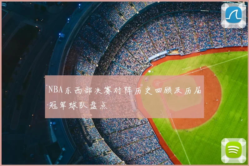 NBA东西部决赛对阵历史回顾及历届冠军球队盘点