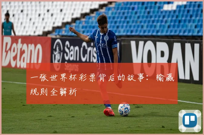 一张世界杯彩票背后的故事:输赢规则全解析