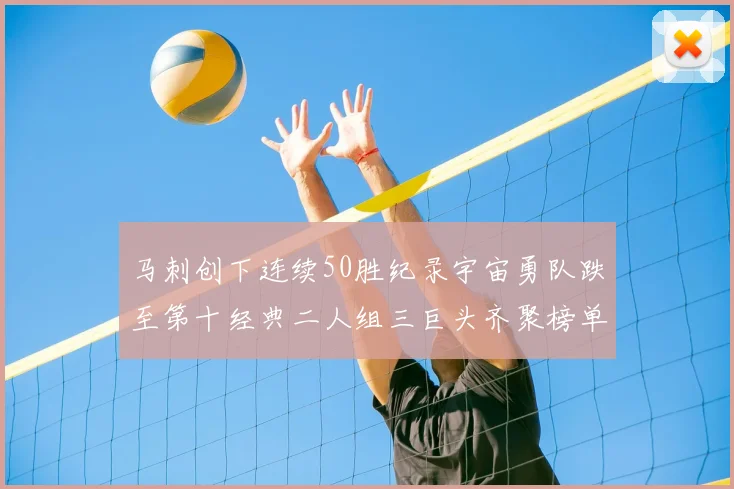 马刺创下连续50胜纪录宇宙勇队跌至第十经典二人组三巨头齐聚榜单