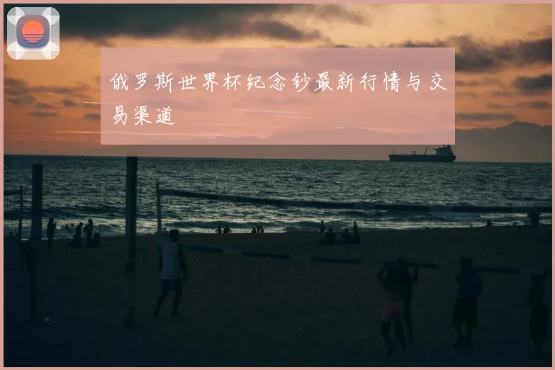 俄罗斯世界杯纪念钞最新行情与交易渠道