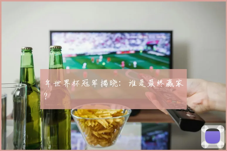 年世界杯冠军揭晓:谁是最终赢家?