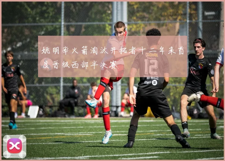 姚明率火箭淘汰开拓者十二年来首度晋级西部半决赛