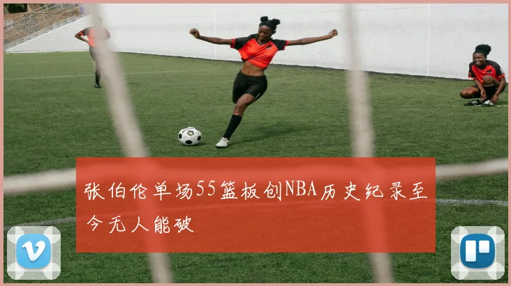 张伯伦单场55篮板创NBA历史纪录至今无人能破