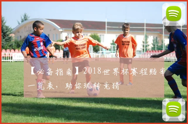 【必备指南】2018世界杯赛程赔率一览表，助你玩转竞猜