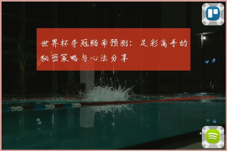 世界杯夺冠赔率预测：足彩高手的秘密策略与心法分享