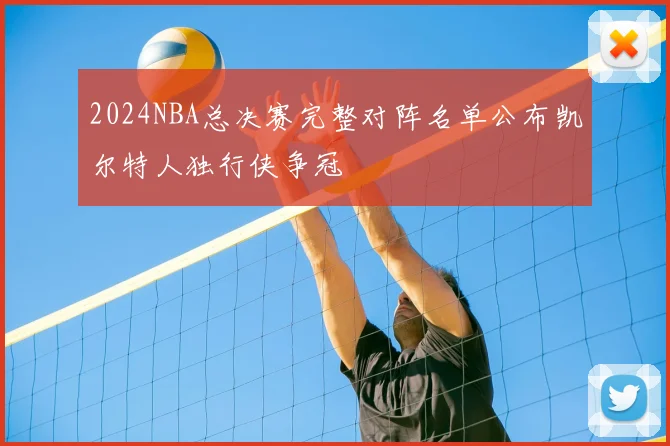 2024NBA总决赛完整对阵名单公布凯尔特人独行侠争冠